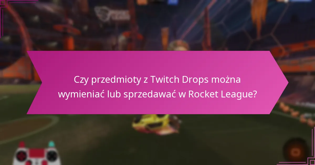 Jakie korzyści w rozgrywce oferują Twitch Drops w Rocket League?