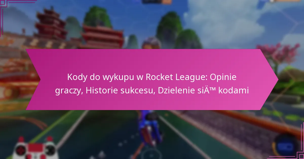 You are currently viewing Kody do wykupu w Rocket League: Opinie graczy, Historie sukcesu, Dzielenie się kodami