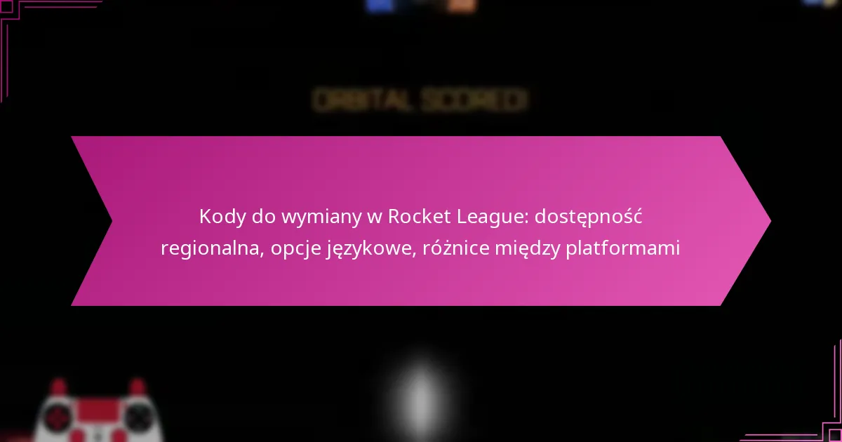 You are currently viewing Kody do wymiany w Rocket League: dostępność regionalna, opcje językowe, różnice między platformami