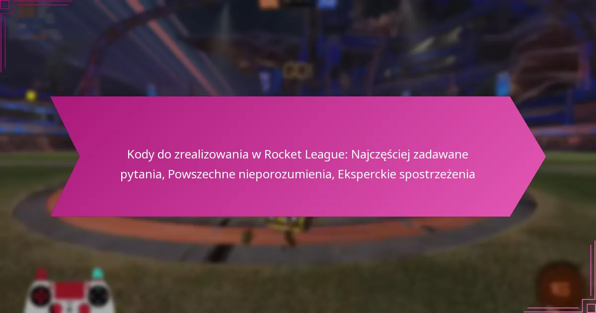 You are currently viewing Kody do zrealizowania w Rocket League: Najczęściej zadawane pytania, Powszechne nieporozumienia, Eksperckie spostrzeżenia