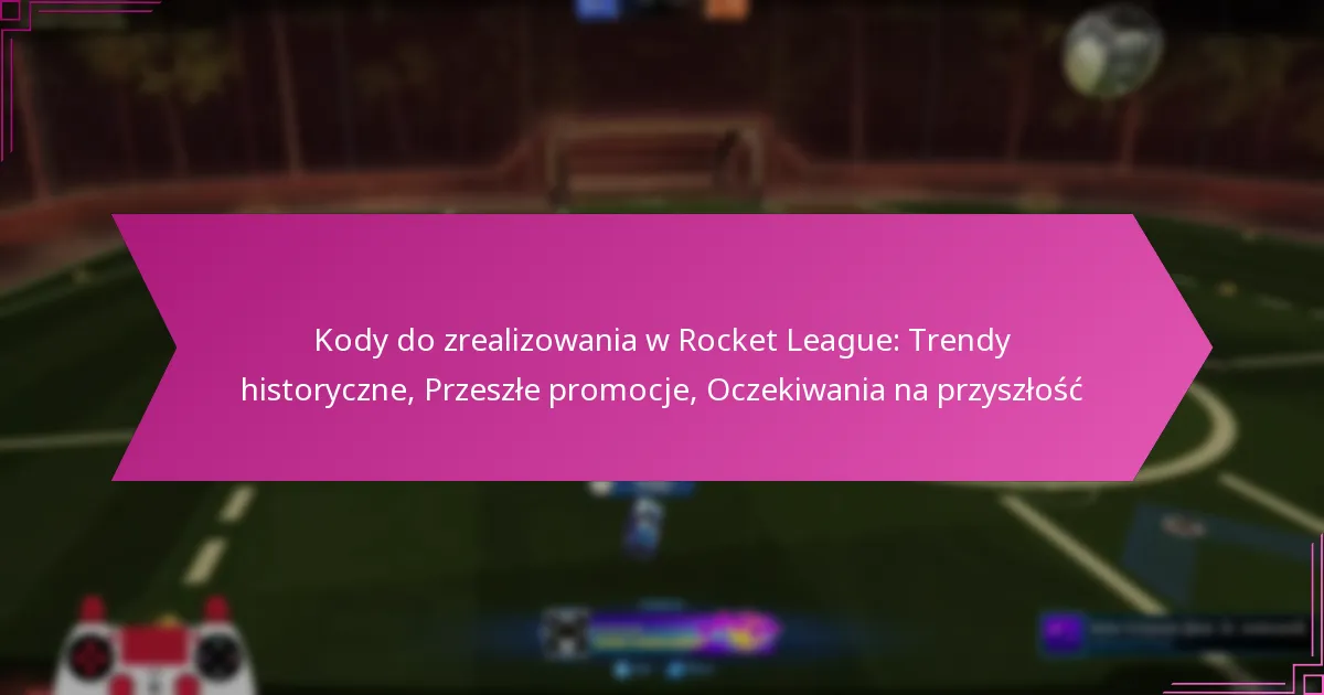 You are currently viewing Kody do zrealizowania w Rocket League: Trendy historyczne, Przeszłe promocje, Oczekiwania na przyszłość
