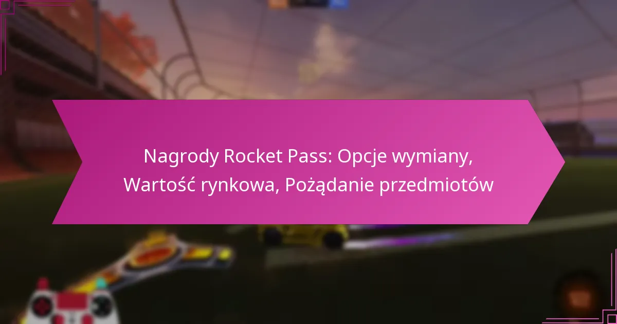 You are currently viewing Nagrody Rocket Pass: Opcje wymiany, Wartość rynkowa, Pożądanie przedmiotów