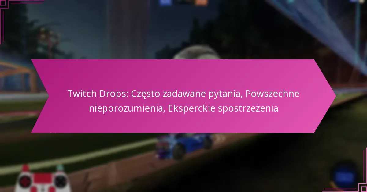 You are currently viewing Twitch Drops: Często zadawane pytania, Powszechne nieporozumienia, Eksperckie spostrzeżenia