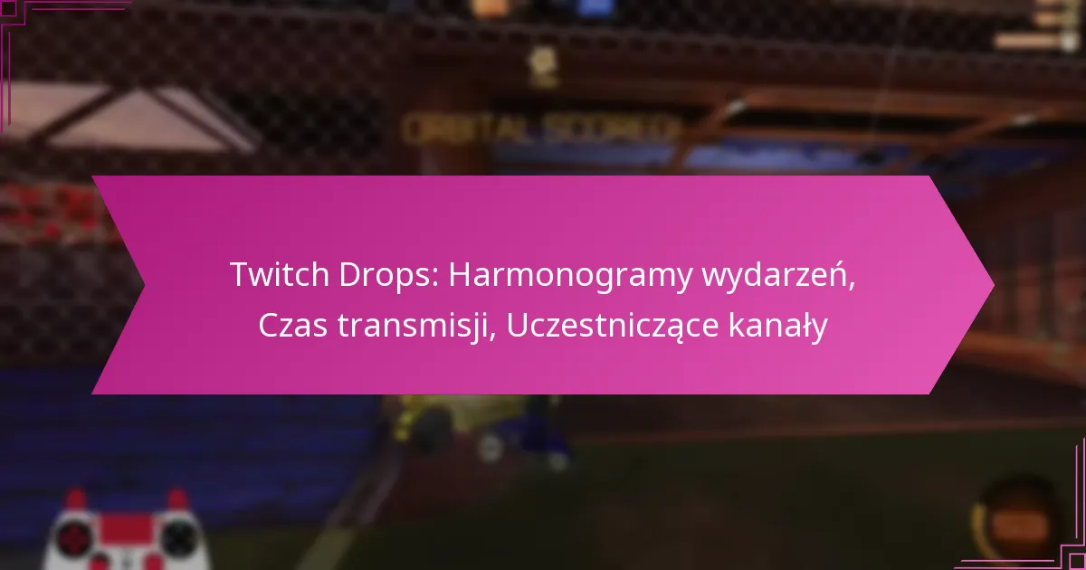 You are currently viewing Twitch Drops: Harmonogramy wydarzeń, Czas transmisji, Uczestniczące kanały