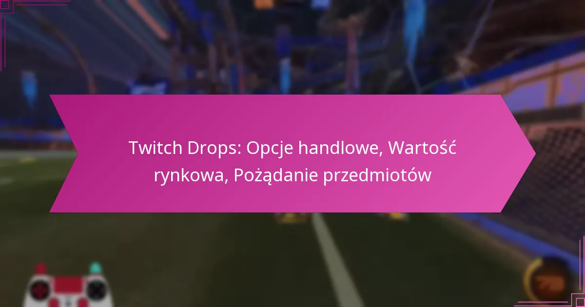 You are currently viewing Twitch Drops: Opcje handlowe, Wartość rynkowa, Pożądanie przedmiotów