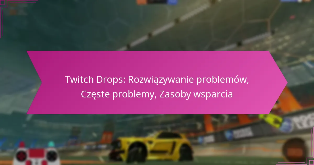 You are currently viewing Twitch Drops: Rozwiązywanie problemów, Częste problemy, Zasoby wsparcia