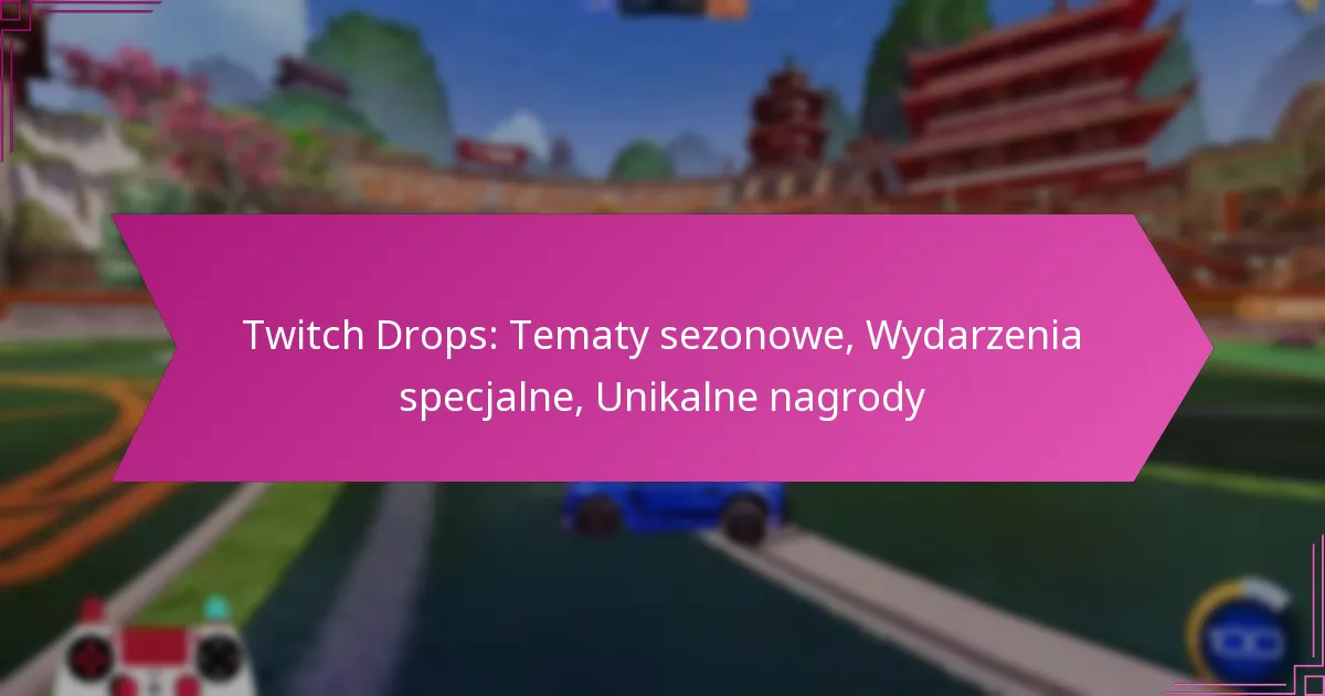 You are currently viewing Twitch Drops: Tematy sezonowe, Wydarzenia specjalne, Unikalne nagrody