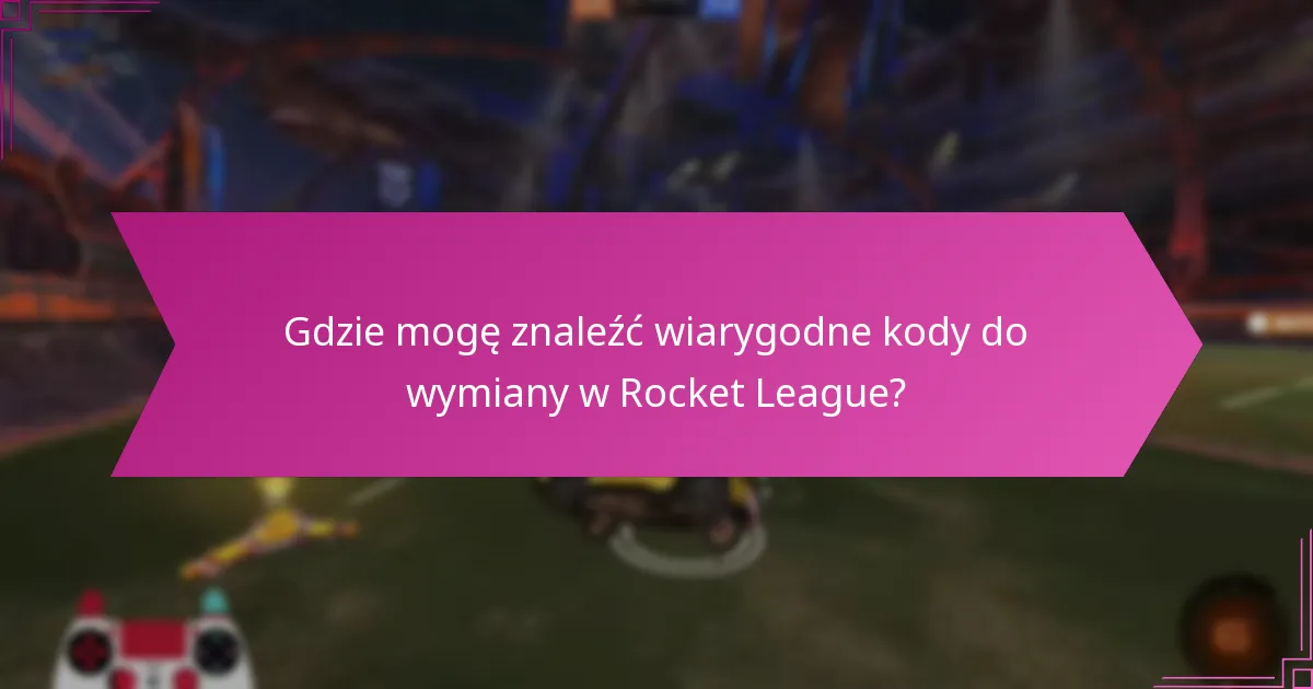 Gdzie mogę znaleźć wiarygodne kody do wymiany w Rocket League?