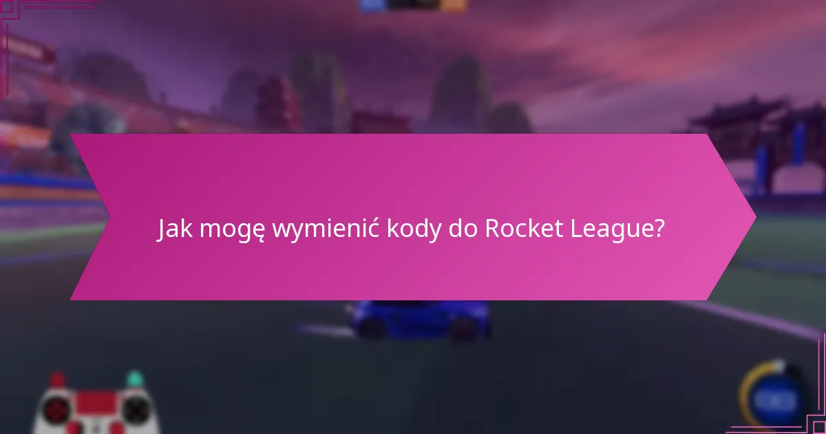 Jak mogę wymienić kody do Rocket League?