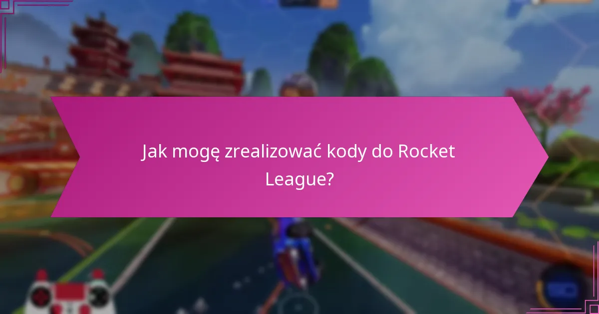 Jakie są powszechne problemy przy realizacji kodów do Rocket League?