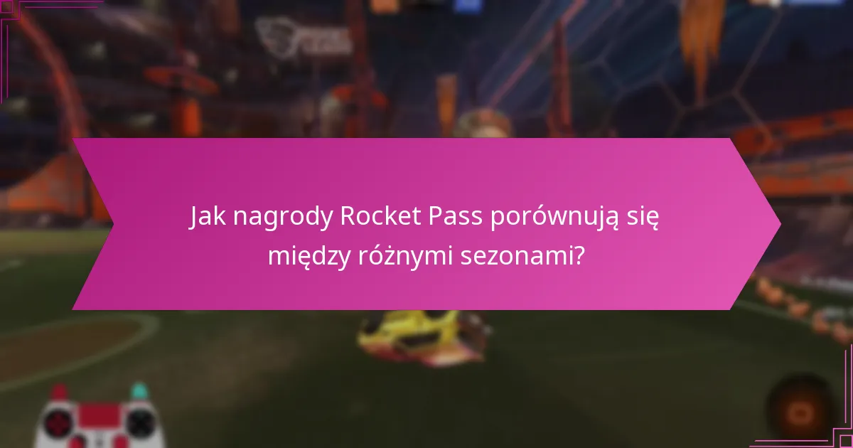 Jak nagrody Rocket Pass porównują się między różnymi sezonami?