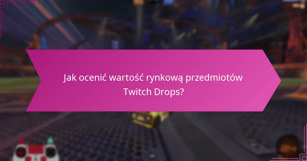 Co decyduje o pożądaniu przedmiotów Twitch Drops?