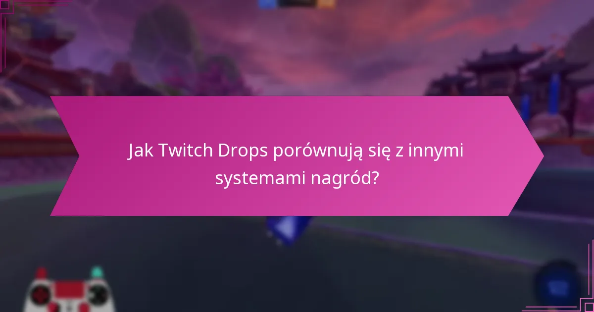 Jak Twitch Drops porównują się z innymi systemami nagród?
