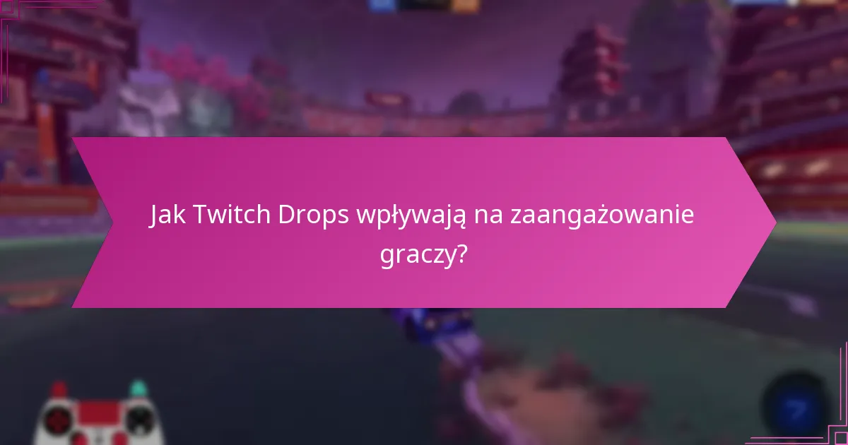 Jak Twitch Drops przyczyniają się do wzrostu społeczności?