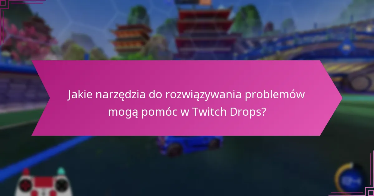 Jakie zasoby wsparcia są dostępne dla Twitch Drops?