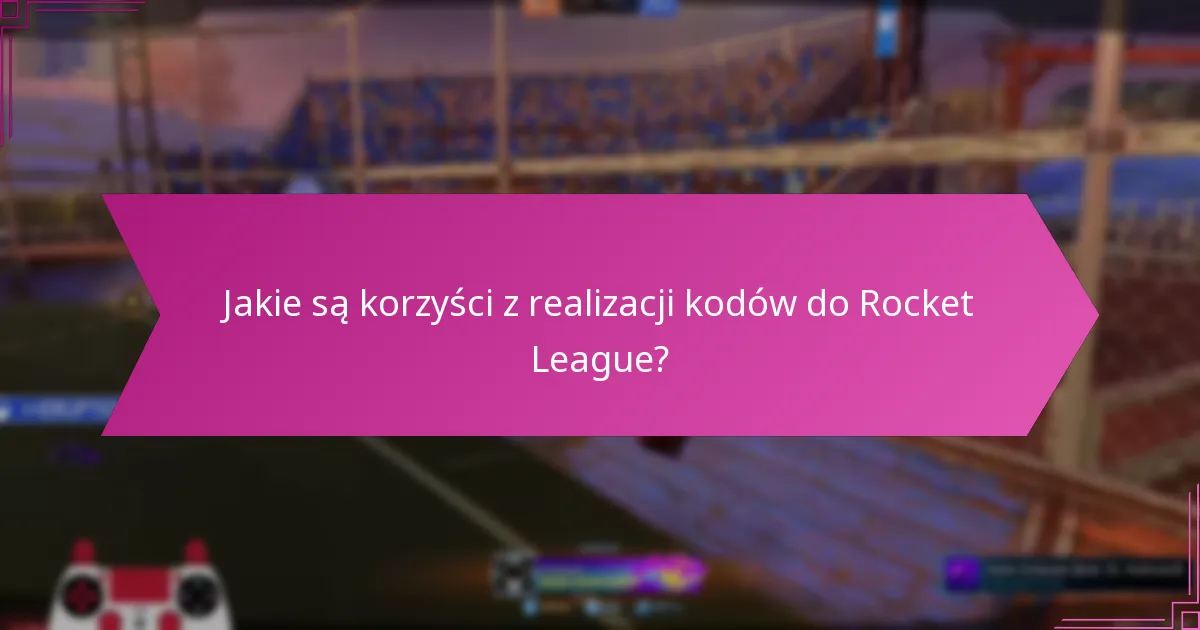 Jakie są korzyści z realizacji kodów do Rocket League?