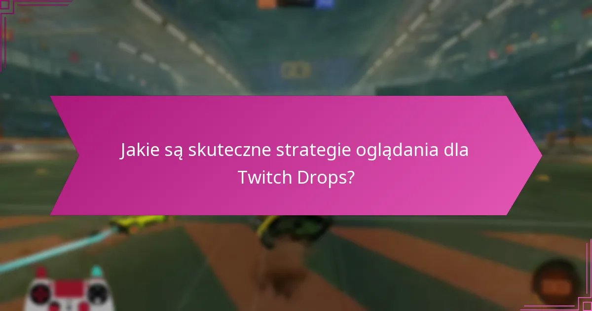 Jakie wskazówki dotyczące angażowania się mogą poprawić moje doświadczenie z Twitch Drops?
